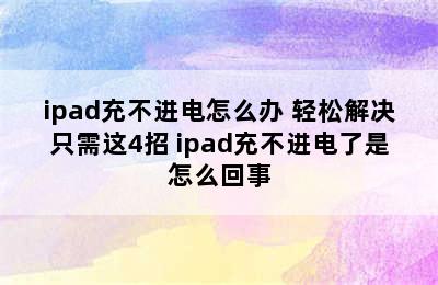 ipad充不进电怎么办 轻松解决只需这4招 ipad充不进电了是怎么回事